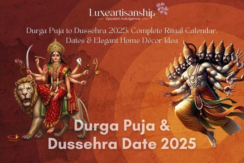 Durga Puja to Dussehra 2025: Complete Ritual Calendar, Dates & Elegant Home Decor Ideas - Luxeartisanship