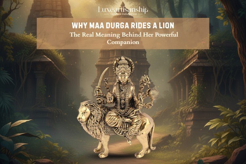 Why Maa Durga Rides a Lion- The Real Meaning Behind Her Powerful Companion? - Luxeartisanship